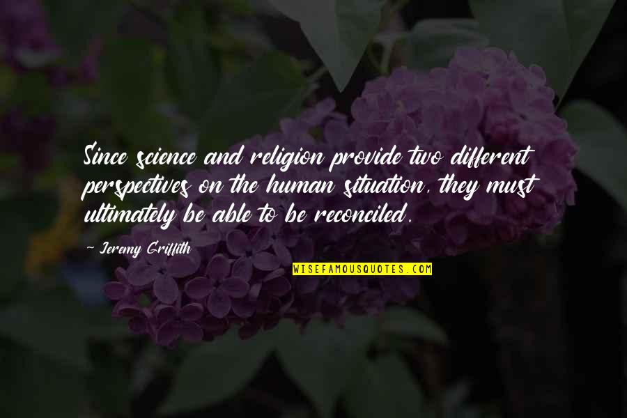 Different Perspective Quotes By Jeremy Griffith: Since science and religion provide two different perspectives