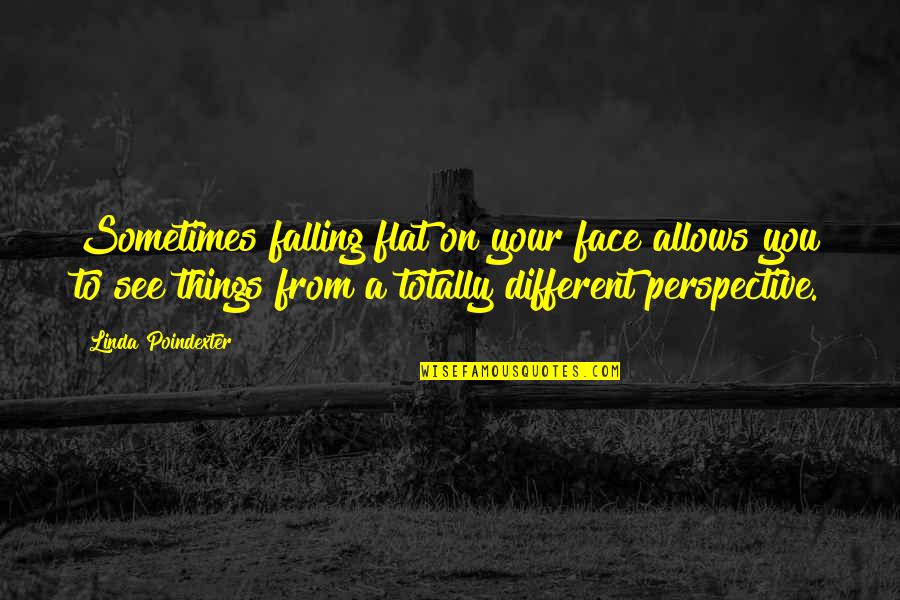 Different Perspective Quotes By Linda Poindexter: Sometimes falling flat on your face allows you