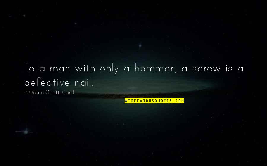 Different Perspective Quotes By Orson Scott Card: To a man with only a hammer, a