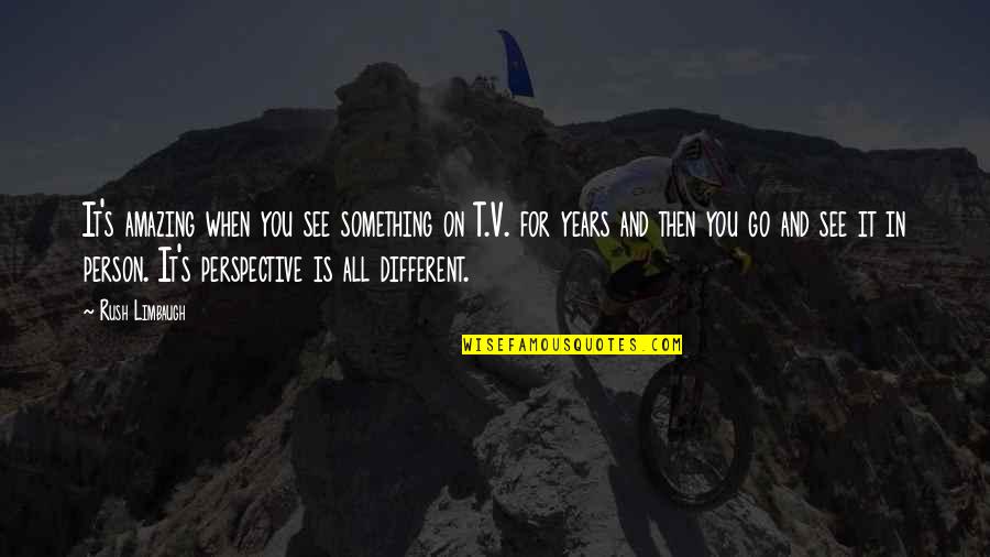 Different Perspective Quotes By Rush Limbaugh: It's amazing when you see something on T.V.