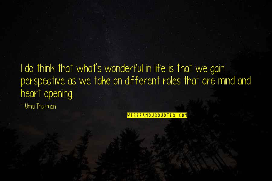 Different Perspective Quotes By Uma Thurman: I do think that what's wonderful in life