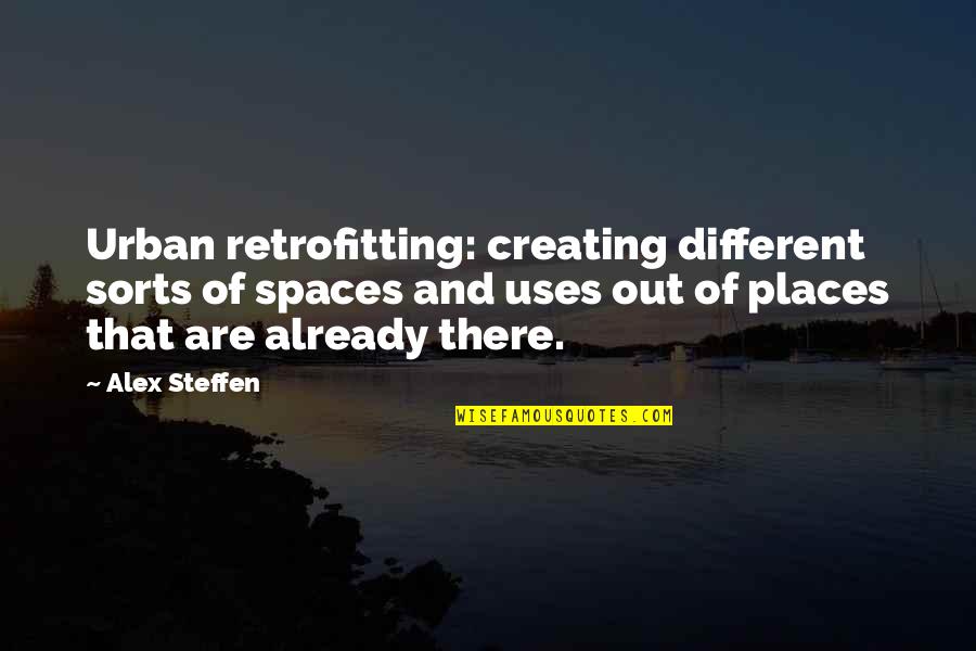 Different Places Quotes By Alex Steffen: Urban retrofitting: creating different sorts of spaces and