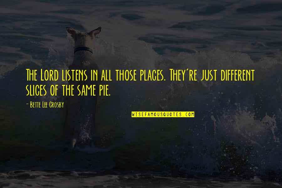 Different Places Quotes By Bette Lee Crosby: The Lord listens in all those places. They're