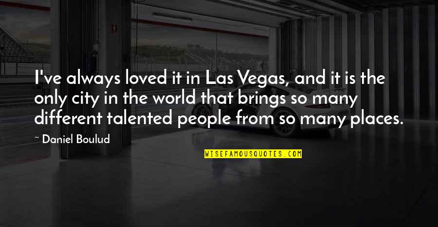 Different Places Quotes By Daniel Boulud: I've always loved it in Las Vegas, and