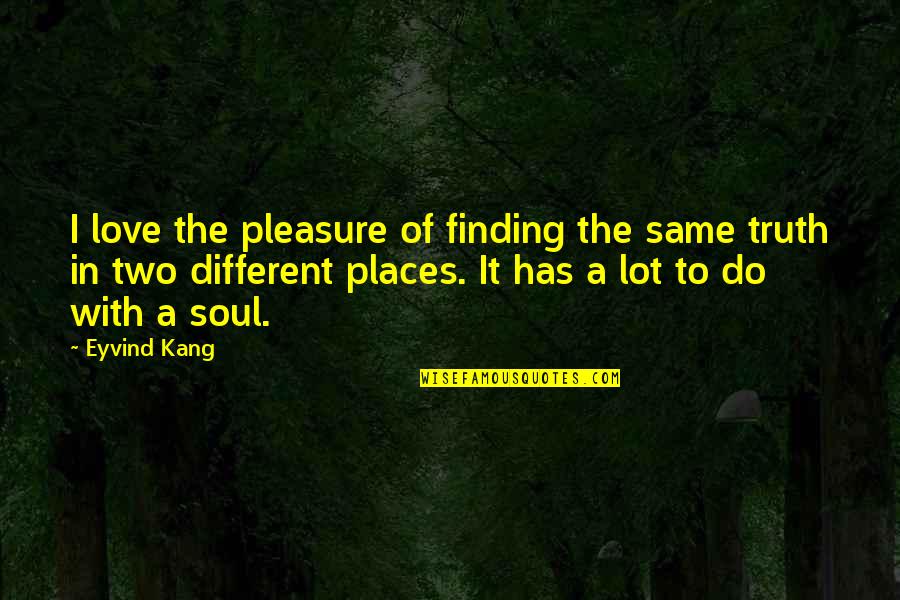 Different Places Quotes By Eyvind Kang: I love the pleasure of finding the same