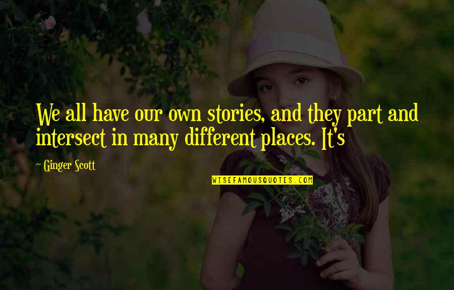 Different Places Quotes By Ginger Scott: We all have our own stories, and they