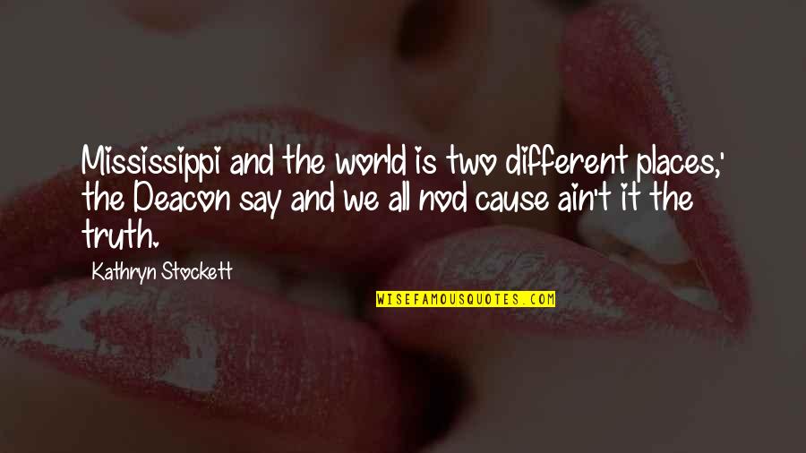 Different Places Quotes By Kathryn Stockett: Mississippi and the world is two different places,'