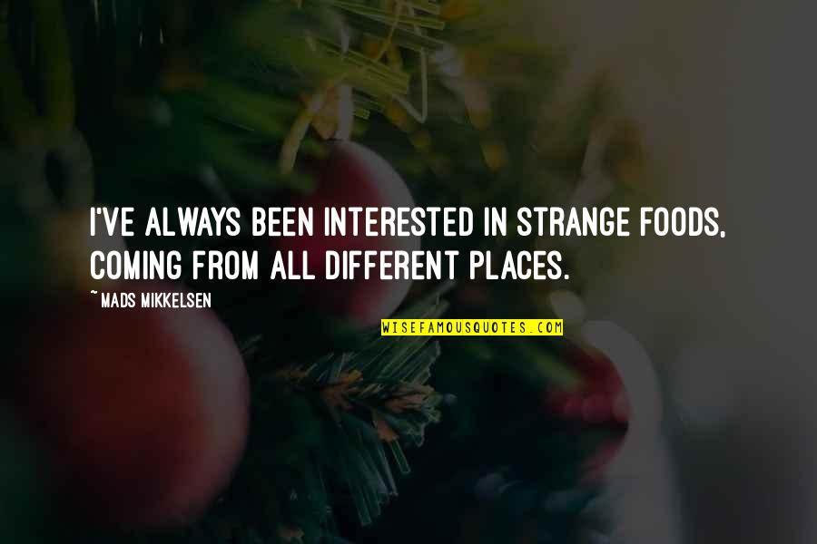 Different Places Quotes By Mads Mikkelsen: I've always been interested in strange foods, coming