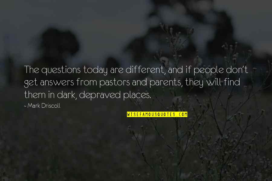 Different Places Quotes By Mark Driscoll: The questions today are different, and if people