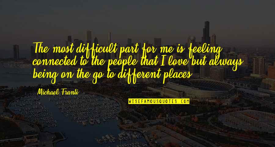 Different Places Quotes By Michael Franti: The most difficult part for me is feeling