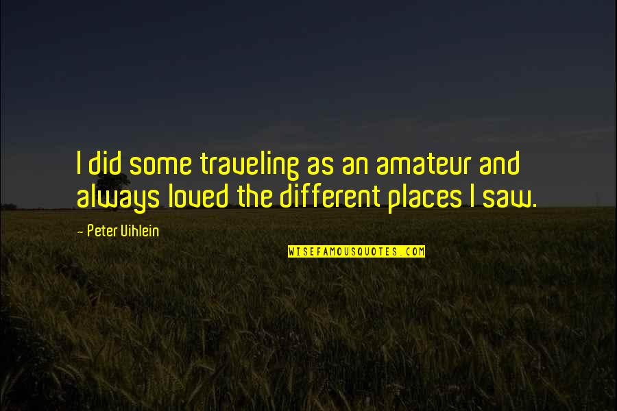 Different Places Quotes By Peter Uihlein: I did some traveling as an amateur and