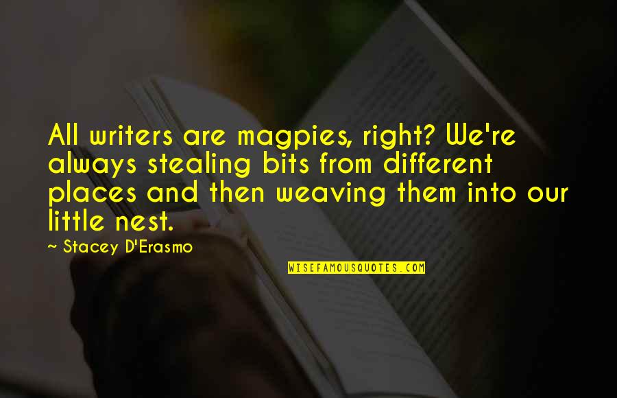 Different Places Quotes By Stacey D'Erasmo: All writers are magpies, right? We're always stealing