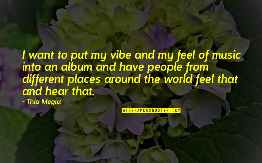 Different Places Quotes By Thia Megia: I want to put my vibe and my