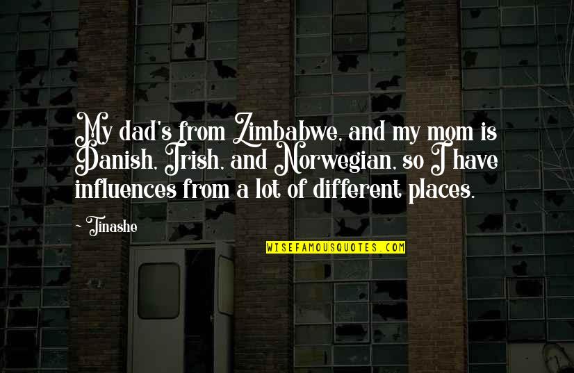 Different Places Quotes By Tinashe: My dad's from Zimbabwe, and my mom is