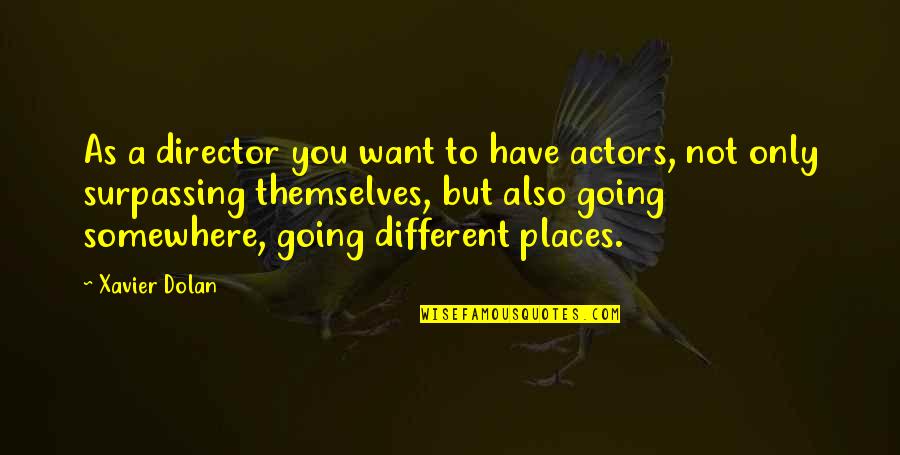 Different Places Quotes By Xavier Dolan: As a director you want to have actors,