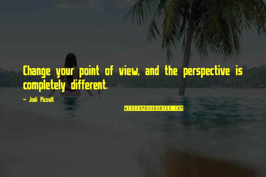 Different Point Of View Quotes By Jodi Picoult: Change your point of view, and the perspective