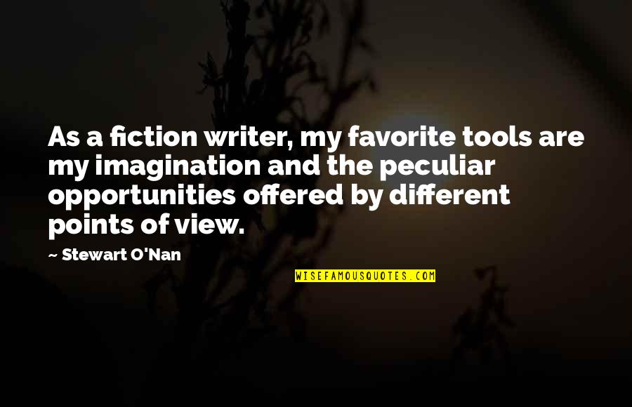 Different Points Of View Quotes By Stewart O'Nan: As a fiction writer, my favorite tools are Different Points Of View Quotes By Stewart O'Nan: As a fiction writer, my favorite tools are