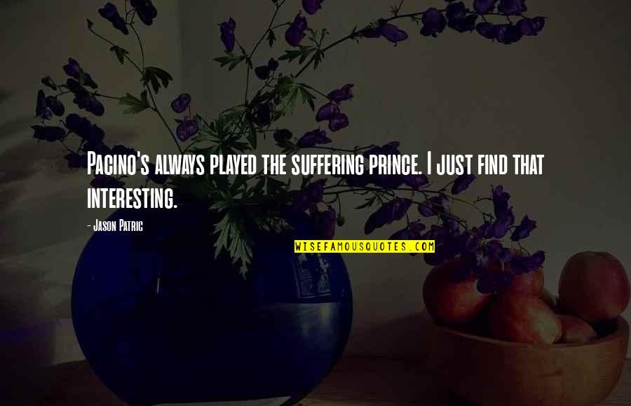 Different Poses Quotes By Jason Patric: Pacino's always played the suffering prince. I just