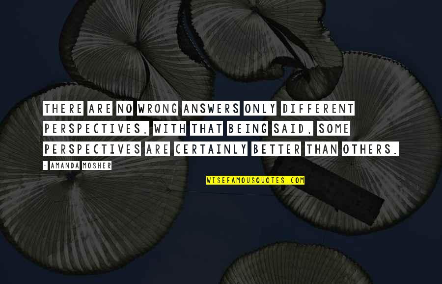 Different Quotes And Quotes By Amanda Mosher: There are no wrong answers only different perspectives.
