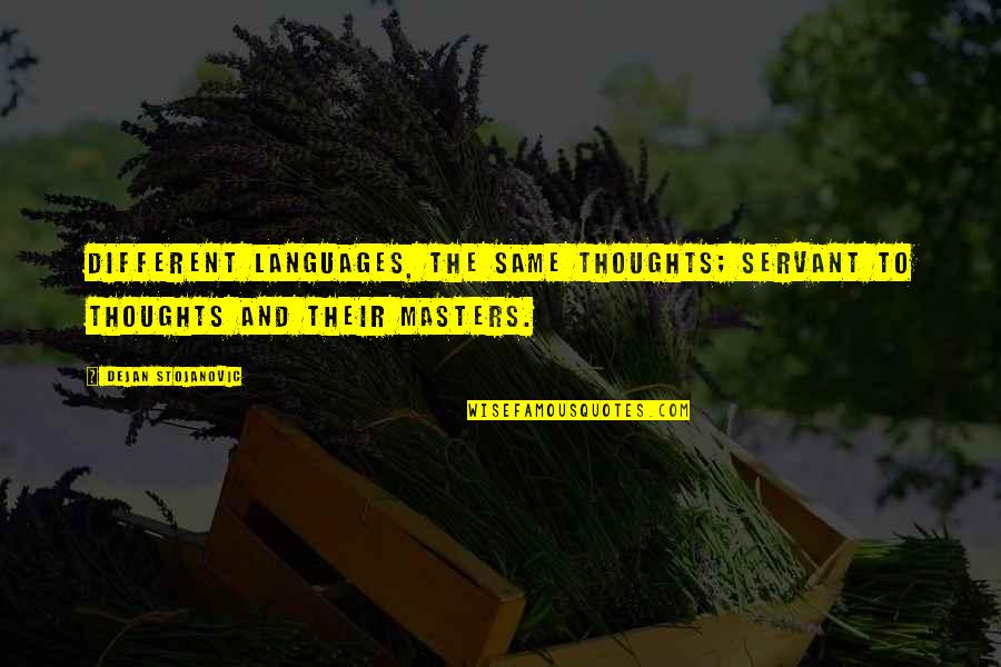 Different Quotes And Quotes By Dejan Stojanovic: Different languages, the same thoughts; servant to thoughts