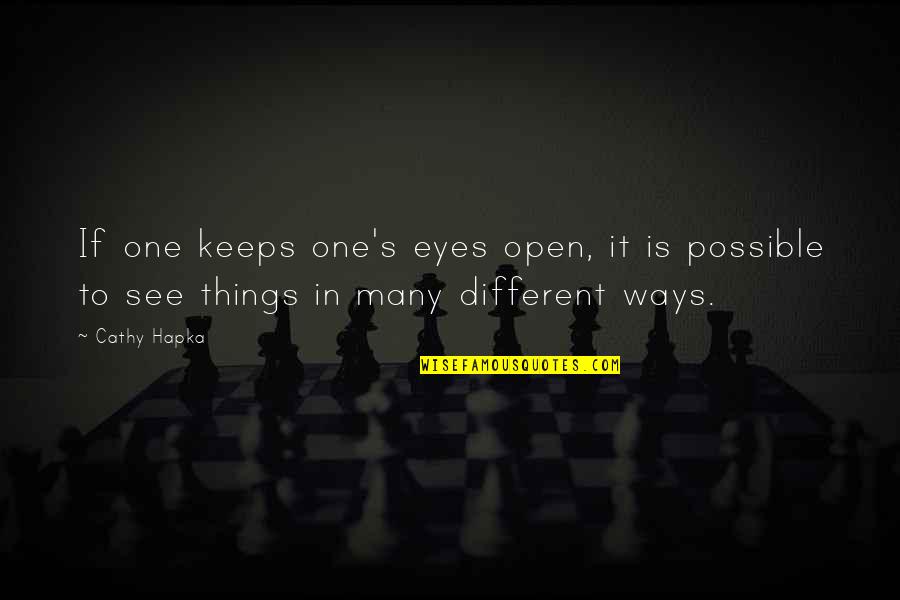 Different Quotes Quotes By Cathy Hapka: If one keeps one's eyes open, it is