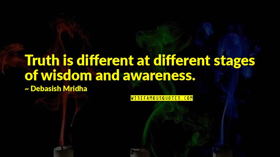 Different Quotes Quotes By Debasish Mridha: Truth is different at different stages of wisdom Different Quotes Quotes By Debasish Mridha: Truth is different at different stages of wisdom