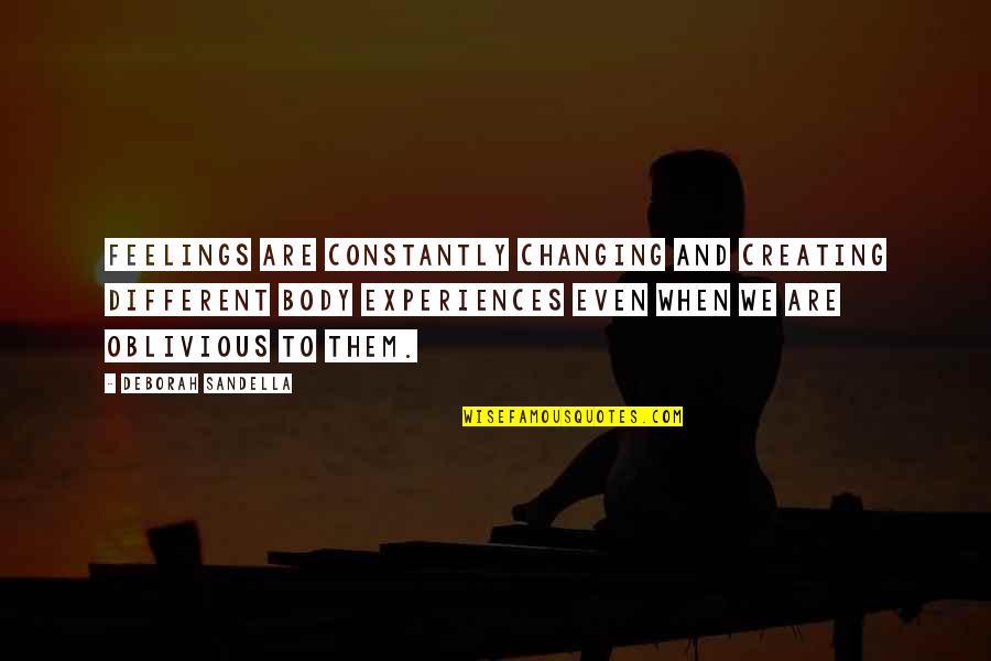 Different Quotes Quotes By Deborah Sandella: Feelings are constantly changing and creating different body Different Quotes Quotes By Deborah Sandella: Feelings are constantly changing and creating different body