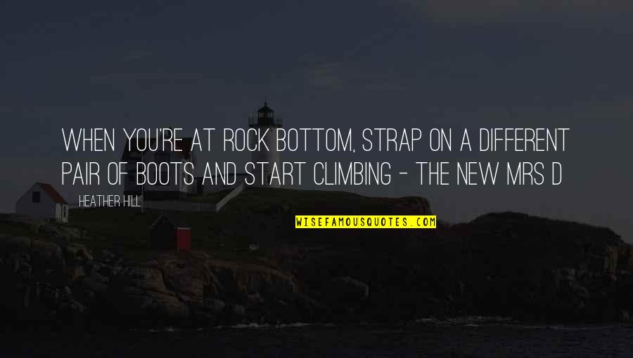 Different Quotes Quotes By Heather Hill: When you're at rock bottom, strap on a Different Quotes Quotes By Heather Hill: When you're at rock bottom, strap on a