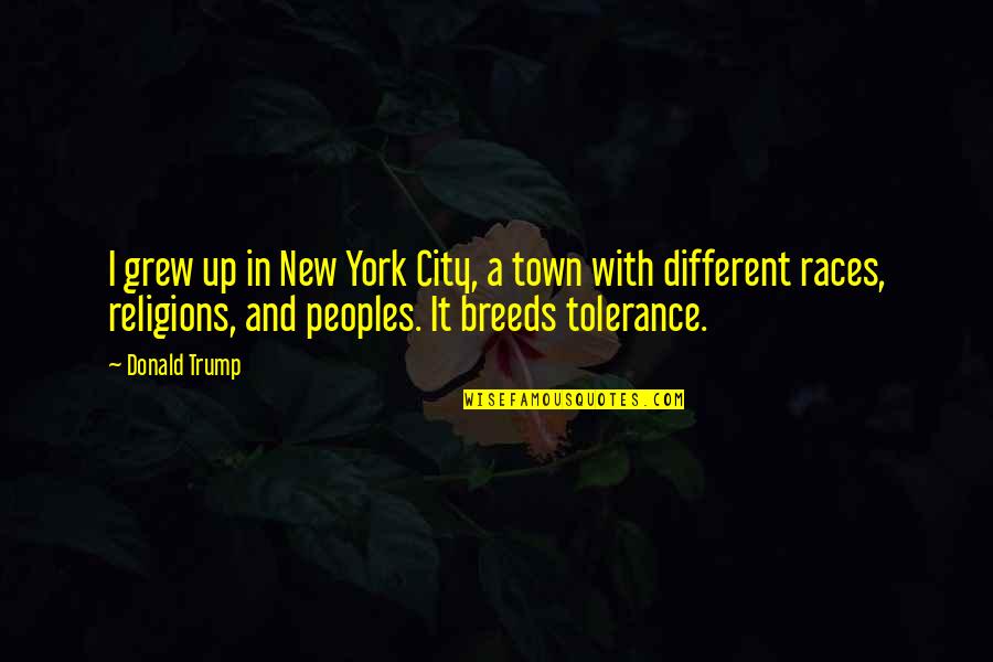 Different Races Quotes By Donald Trump: I grew up in New York City, a