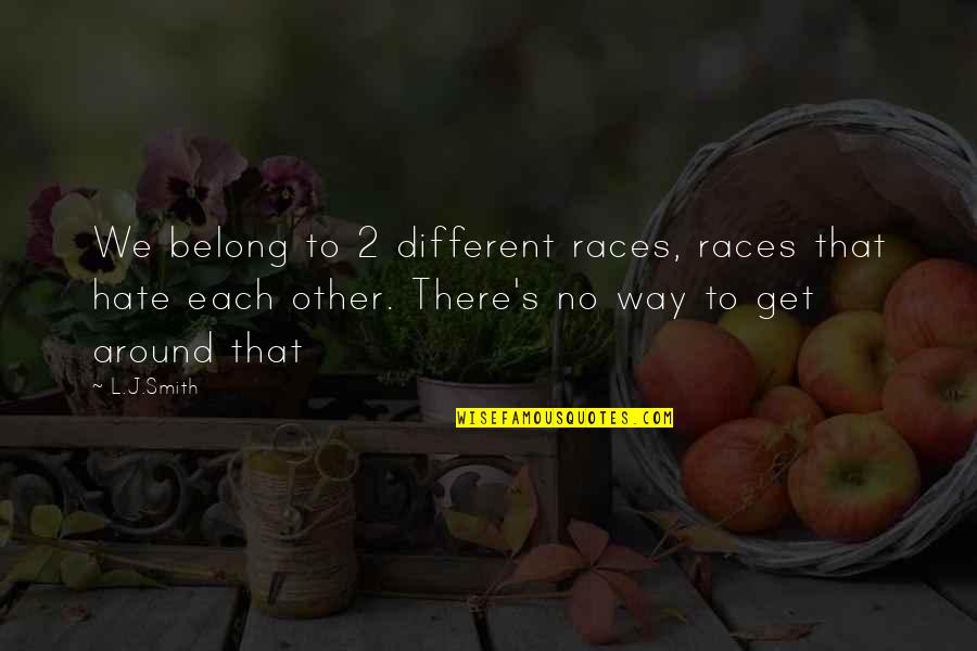 Different Races Quotes By L.J.Smith: We belong to 2 different races, races that
