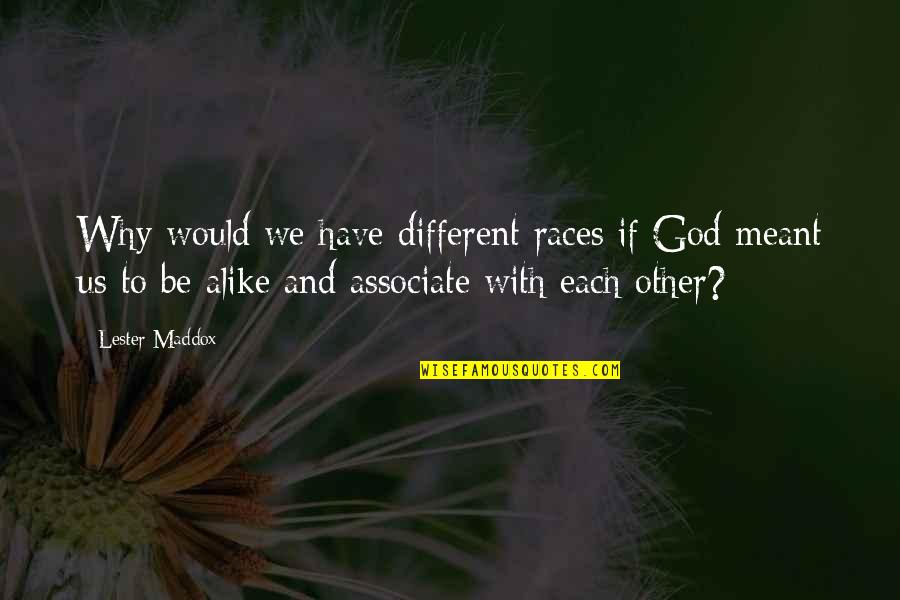 Different Races Quotes By Lester Maddox: Why would we have different races if God