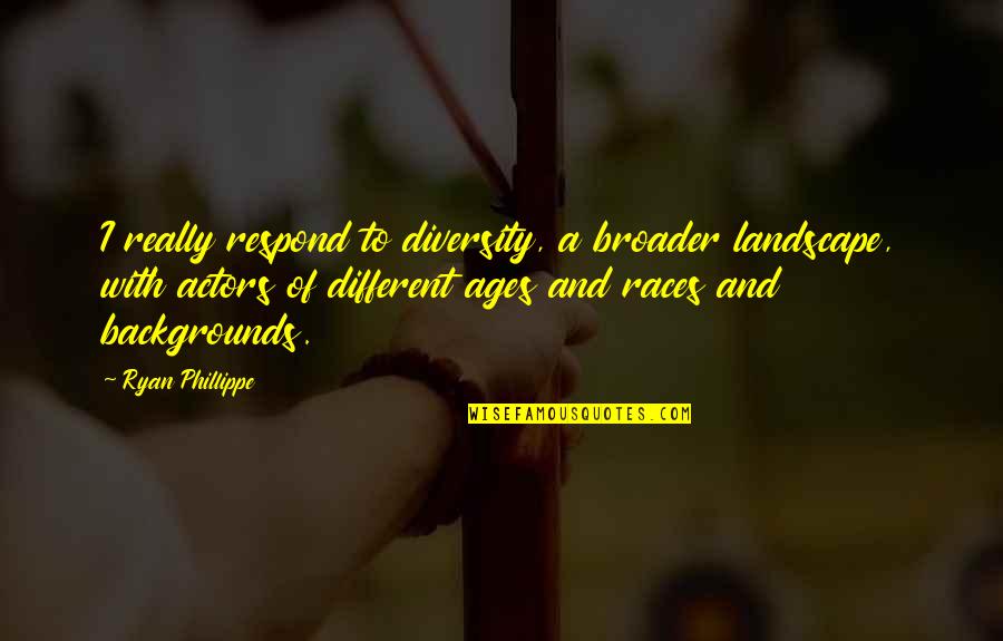 Different Races Quotes By Ryan Phillippe: I really respond to diversity, a broader landscape,