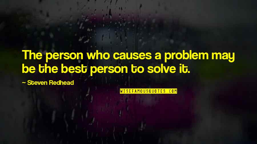 Different Religion One God Quotes By Steven Redhead: The person who causes a problem may be Different Religion One God Quotes By Steven Redhead: The person who causes a problem may be