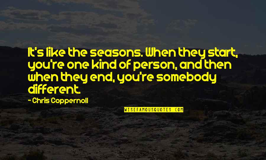 Different Seasons Of Life Quotes By Chris Coppernoll: It's like the seasons. When they start, you're Different Seasons Of Life Quotes By Chris Coppernoll: It's like the seasons. When they start, you're