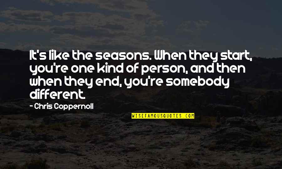 Different Seasons Quotes By Chris Coppernoll: It's like the seasons. When they start, you're