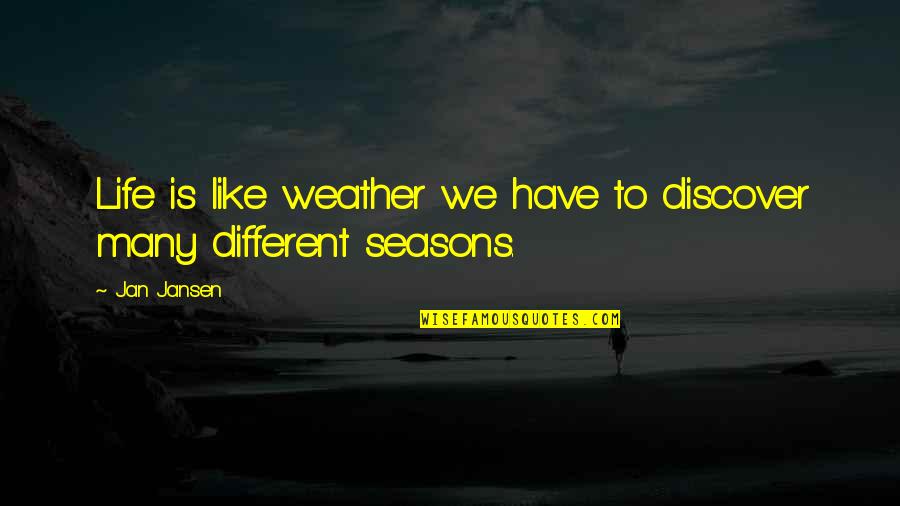 Different Seasons Quotes By Jan Jansen: Life is like weather we have to discover