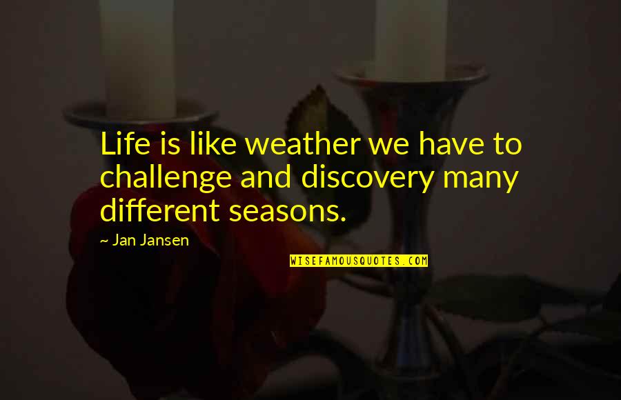 Different Seasons Quotes By Jan Jansen: Life is like weather we have to challenge