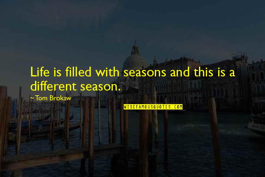 Different Seasons Quotes By Tom Brokaw: Life is filled with seasons and this is