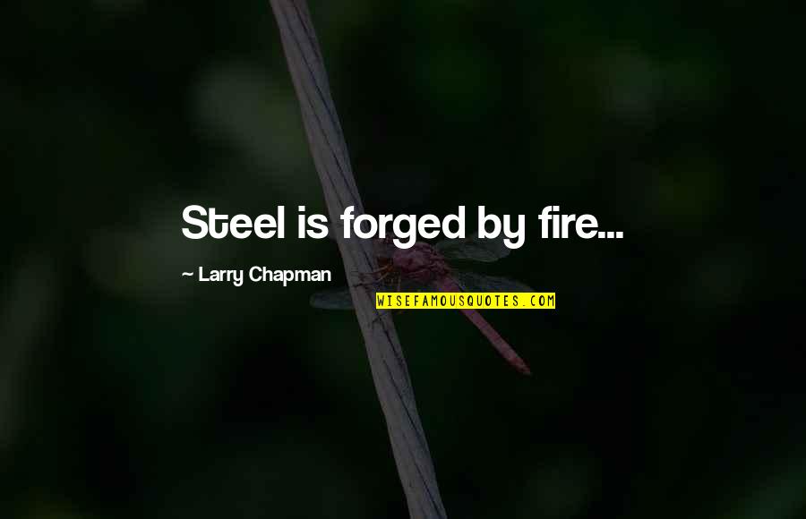 Different Seasons The Body Quotes By Larry Chapman: Steel is forged by fire... Different Seasons The Body Quotes By Larry Chapman: Steel is forged by fire...