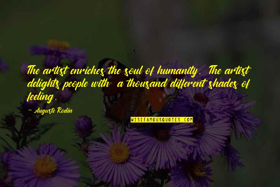 Different Shades Quotes By Auguste Rodin: The artist enriches the soul of humanity. The