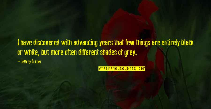 Different Shades Quotes By Jeffrey Archer: I have discovered with advancing years that few