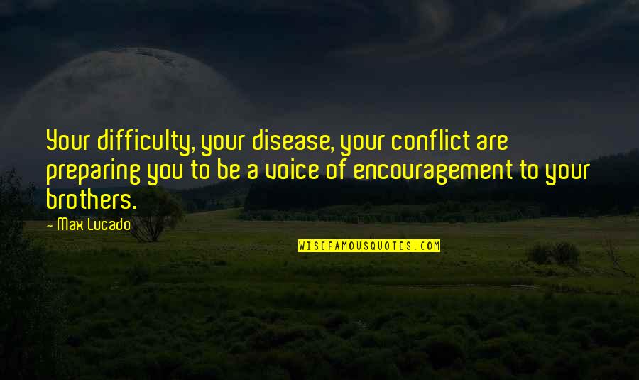 Different Shades Quotes By Max Lucado: Your difficulty, your disease, your conflict are preparing