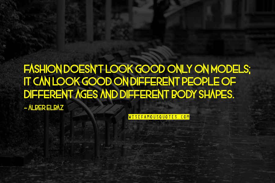 Different Shapes Quotes By Alber Elbaz: Fashion doesn't look good only on models; it