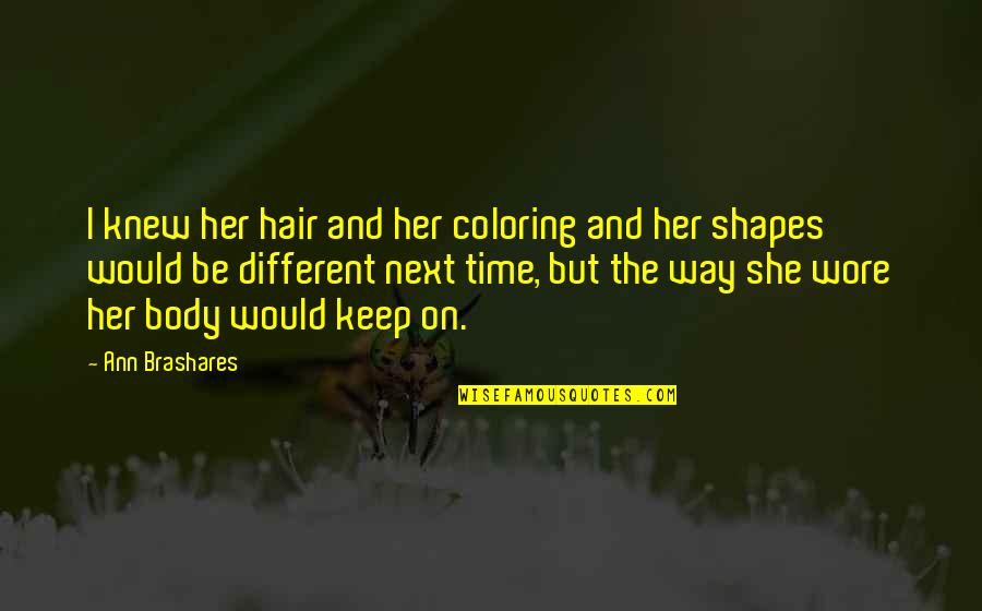 Different Shapes Quotes By Ann Brashares: I knew her hair and her coloring and