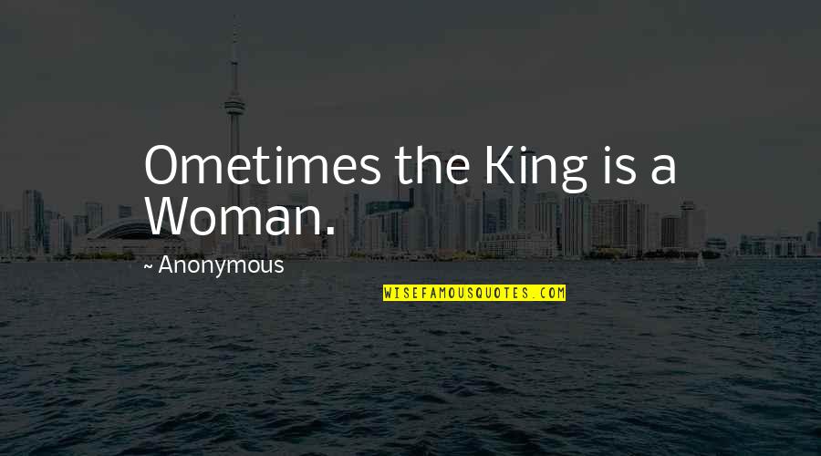 Different Shapes Quotes By Anonymous: Ometimes the King is a Woman.
