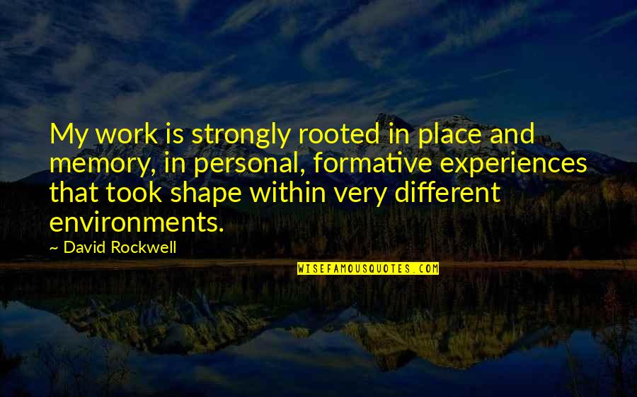 Different Shapes Quotes By David Rockwell: My work is strongly rooted in place and