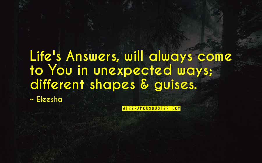 Different Shapes Quotes By Eleesha: Life's Answers, will always come to You in