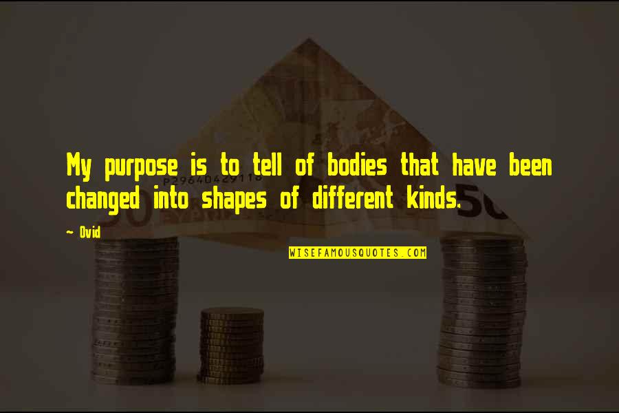 Different Shapes Quotes By Ovid: My purpose is to tell of bodies that