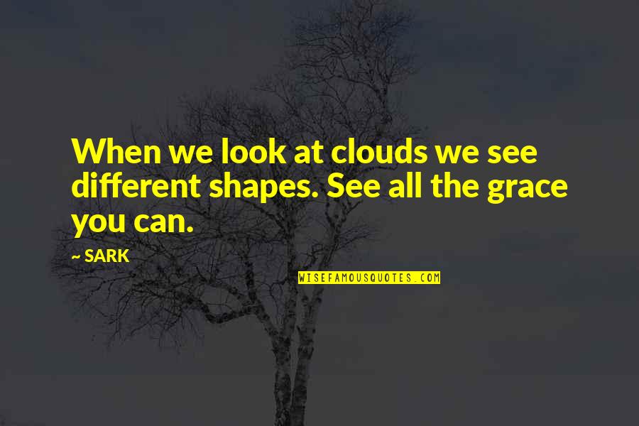 Different Shapes Quotes By SARK: When we look at clouds we see different