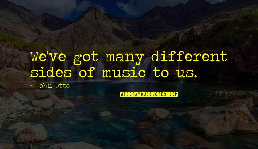Different Sides Of You Quotes By John Otto: We've got many different sides of music to